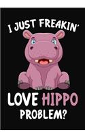 I Just Freakin' Love Hippo Problem?: Journal / Notebook Gift For Boys and Girls, Blank Lined 109 Pages, Hippo Lovers perfect Christmas & Birthday Or Any Occasion