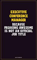 Executive Conference Manager, Because Freaking Awesome Is Not An Official Job Title: Career Motivational Quotes 6x9 120 Pages Blank Lined Notebook Journal