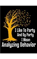 I Like To Party By Party I Mean Analyzing Behavior