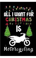 All I Want For Christmas Is Motorcycling: Motorcycling lovers Appreciation gifts for Xmas, Funny Motorcycling Christmas Notebook / Thanksgiving & Christmas Gift