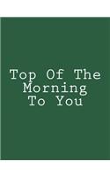 Top Of The Morning To You: Notebook Large Size 8.5 x 11 Ruled 150 Pages