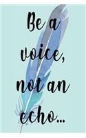 Be a Voice, Not An Echo...