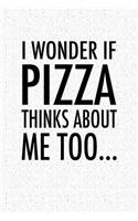 I Wonder If Pizza Thinks about Me Too
