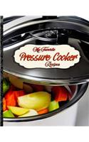 My Favorite Pressure Cooker Recipes: My Best Recipes for Electric and Stove-Top Pressure Cookers