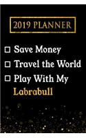 2019 Planner: Save Money, Travel the World, Play with My Labrabull: 2019 Labrabull Planner