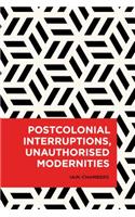 Postcolonial Interruptions, Unauthorised Modernities