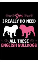 Yes I Really Do Need All These English Bulldogs: Lined Page Journal Notebook for English Bulldog Lovers and Dog Owners