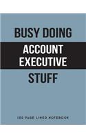Busy Doing Account Executive Stuff: 150 Page Lined Notebook