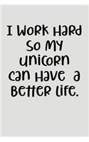 I Work Hard So My Unicorn Can Have A Better Life.