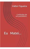 Eu Matei...: Confiss?es de Um Presidi?rio.