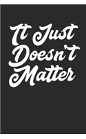 It Just Doesn't Matter: Funny Sarcastic Meme Quote Apathetic Journal (6x9)