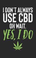 I Don't Always Use CBD Yes I Do: Lined Journal - CBD Oil Cannabidiol Hemp Plant Lover Gift - Ruled Diary, Book, Gratitude, Writing, Travel, Medical, Anxiety, Pain, Log Notebook for 