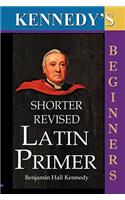 The Shorter Revised Latin Primer (Kennedy's Latin Primer, Beginners Version).