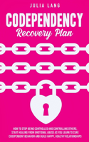 Codependency Recovery Plan: How to Stop Being Controlled and Controlling Others, Start Healing From Emotional Abuse as You Learn to Cure Codependent Behavior and Build Happy, H