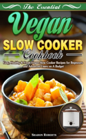The Essential Vegan Slow Cooker Cookbook: Easy, Healthy & Fresh Vegan Slow Cooker Recipes for Beginners and Advanced Users on A Budget