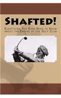 Shafted! Everything You Ever Need to Know about the Engine of the Golf Club