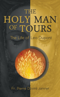 Holy Man of Tours - The Life of Leo Dupont