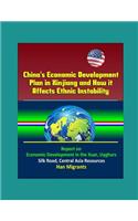 China's Economic Development Plan in Xinjiang and How it Affects Ethnic Instability - Report on Economic Development in the Xuar, Uyghurs, Silk Road, Central Asia Resources, Han Migrants