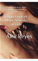 Como Darle el Mejor Sexo de su Vida