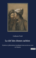 clef des choses cachées: Mystères et phénomènes inexpliqués tenus secrets au cours de l'histoire