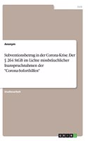 Subventionsbetrug in der Corona-Krise. Der § 264 StGB im Lichte missbräuchlicher Inanspruchnahmen der "Corona-Soforthilfen"