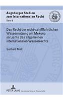 Das Recht Der Nicht-Schifffahrtlichen Wassernutzung Am Mekong Im Lichte Des Allgemeinen Internationalen Wasserrechts