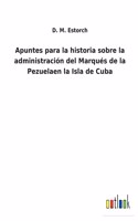 Apuntes para la historia sobre la administración del Marqués de la Pezuelaen la Isla de Cuba