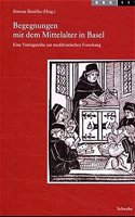 Begegnungen Mit Dem Mittelalter in Basel: Eine Vortragsreihe Zur Mediavistischen Forschung