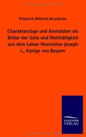 Charakterzuge Und Anekdoten ALS Bilder Der Gute Und Wohltatigkeit Aus Dem Leben Maximilian Joseph I., Konigs Von Bayern