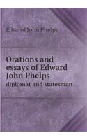 Orations and Essays of Edward John Phelps Diplomat and Statesman