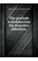 The prelude to bolshevism the Kornilov rebellion