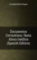 Documentos Cervantinos: Hasta Ahora Ineditos (Spanish Edition)