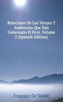 Relaciones De Los Vireyes Y Audiencias Que Han Gobernado El Peru, Volume 2 (Spanish Edition)