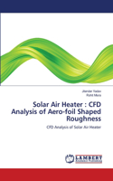 Solar Air Heater: CFD Analysis of Aero-foil Shaped Roughness