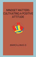 Mindset Matters: Cultivating a Positive Attitude