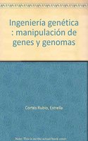 Ingenieria genetica : manipulacion de genes y genomas