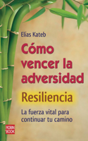 Cómo Vencer La Adversidad: Resiliencia