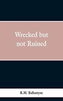 Wrecked but not Ruined