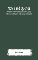 Notes and queries; A Medium of Intercommunication for Literary Men, General Readers (Fifth Series) (Volume IX)
