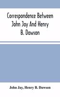 Correspondence Between John Jay And Henry B. Dawson, And Between James A. Hamilton And Henry B. Dawson, Concerning The Federalist