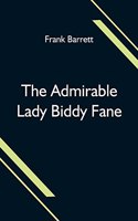 The Admirable Lady Biddy Fane; Her Surprising Curious Adventures In Strange Parts & Happy Deliverance From Pirates, Battle, Captivity, & Other Terrors; Together With Divers Romantic & Moving Accidents As Set Forth By Benet Pengilly (Her Companion I