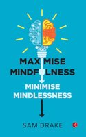 Maximise Mindfulness, Minimise Mindlessness