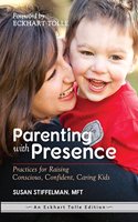 Parenting With Presence: Practices For Raising Conscious, Confident, Caring Kids (An Eckhart Tolle E