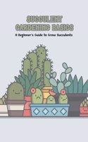 Succulent Gardening Basics: A Beginner's Guide to Grow Succulents