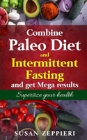 Combine Paleo Diet and Intermittent fasting and get Mega Results: Supersize Your Health