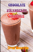 Chocolate Strawberry Smoothie: 150 recipe Delicious and Easy The Ultimate Practical Guide Easy bakes Recipes From Around The World chocolate strawberry smoothie cookbook