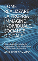 Come Realizzare La Propria Immagine Individuale, Sociale E Digitale: Vincere negli affari e nella vita proiettando un'immagine di persona affidabile, sicura e innovativa