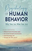 Psychology of Human Behavior: Why You Are Who You Are: Includes Understanding Different Human Personality Types, Our Human Perception And Emotions, Social Psychology, And Therapi