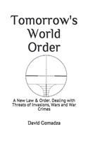 Tomorrow's World Order: A New Law & Order. Dealing with Threats of Invasions, Wars and War Crimes