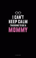 I Can't Keep Calm I'm Going To Be A Mommy